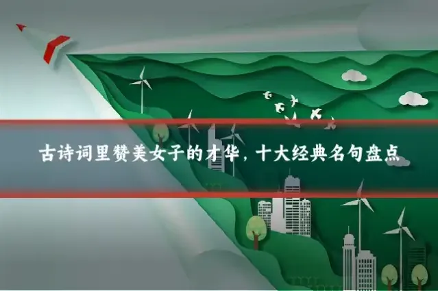 古诗词里赞美女子的才华,十大经典名句盘点