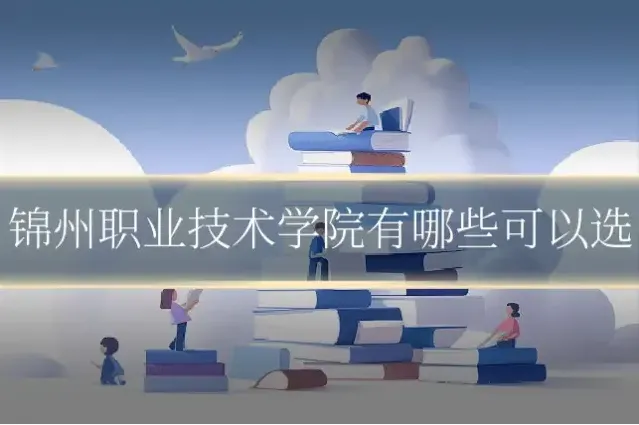 锦州职业技术学院有哪些可以选