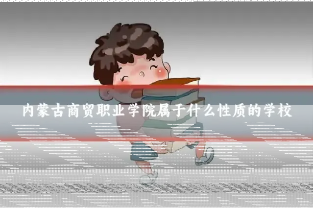 内蒙古商贸职业学院属于什么性质的学校