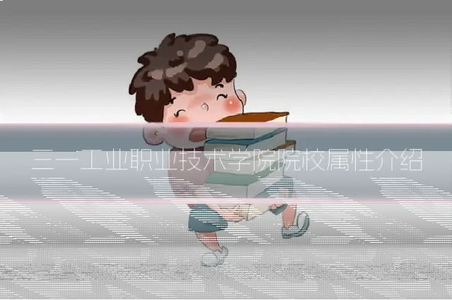 三一工业职业技术学院院校属性介绍