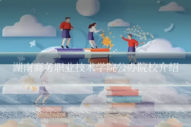 湖南商务职业技术学院公办院校介绍
