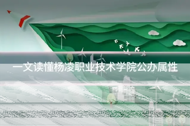 一文读懂杨凌职业技术学院公办属性