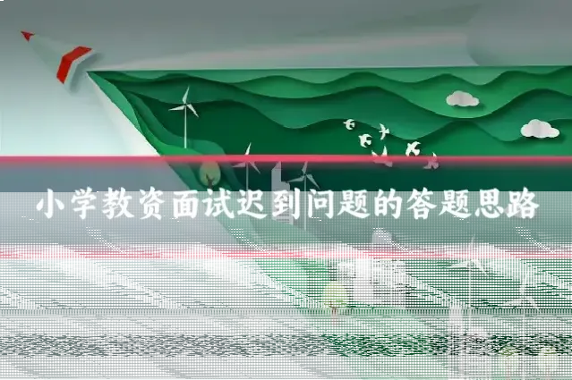 小学教资面试迟到问题的答题思路