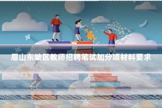 眉山东坡区教师招聘笔试加分项材料要求