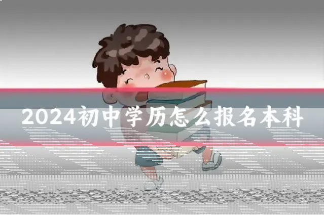 2024初中学历怎么报名本科