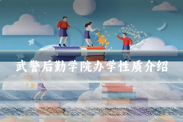 武警后勤学院办学性质介绍