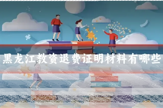 黑龙江教资退费证明材料有哪些