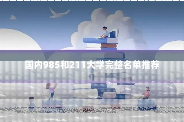 国内985和211大学完整名单推荐