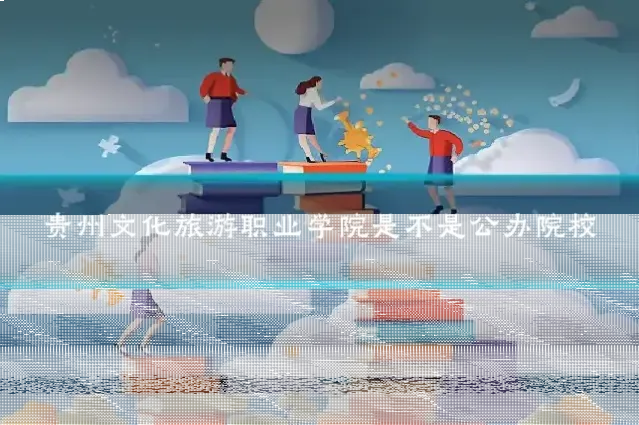 贵州文化旅游职业学院是不是公办院校