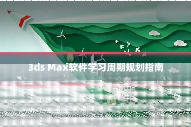 3ds Max软件学习周期规划指南
