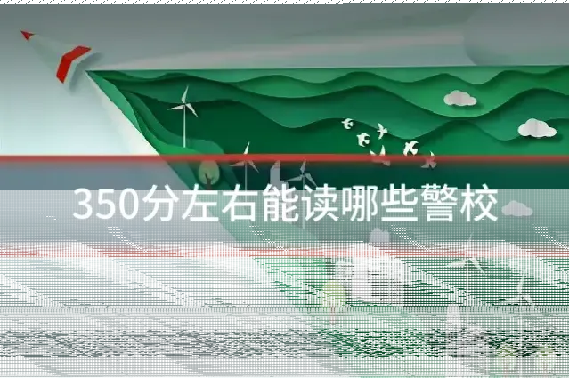 350分左右能读哪些警校