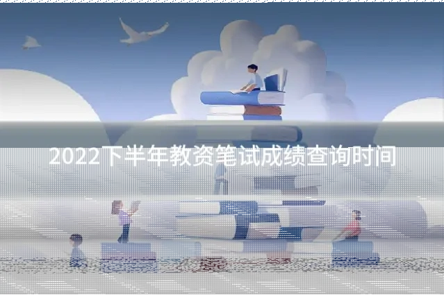 2022下半年教资笔试成绩查询时间