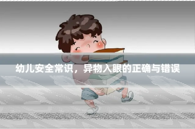 幼儿安全常识,异物入眼的正确与错误