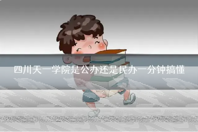 四川天一学院是公办还是民办一分钟搞懂