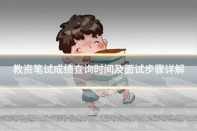 教资笔试成绩查询时间及面试步骤详解