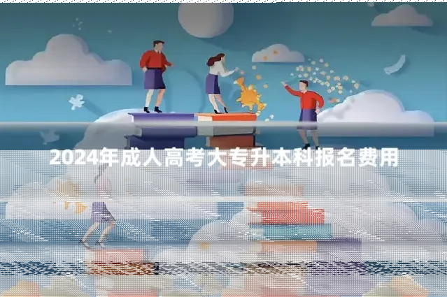 2024年成人高考大专升本科报名费用