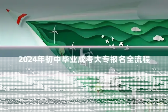 2024年初中毕业成考大专报名全流程