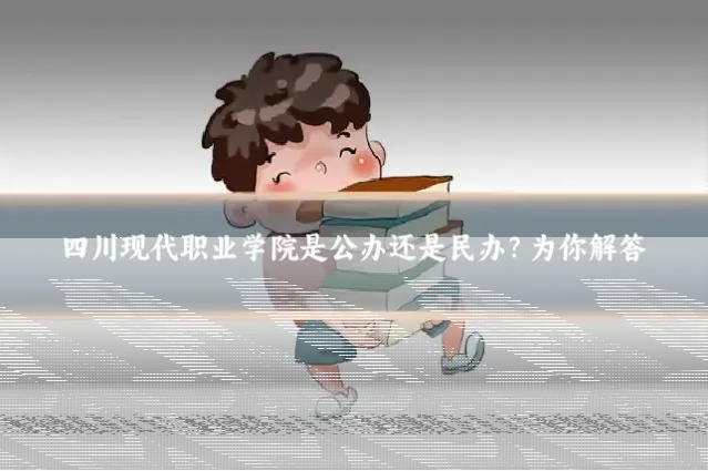 四川现代职业学院是公办还是民办?为你解答
