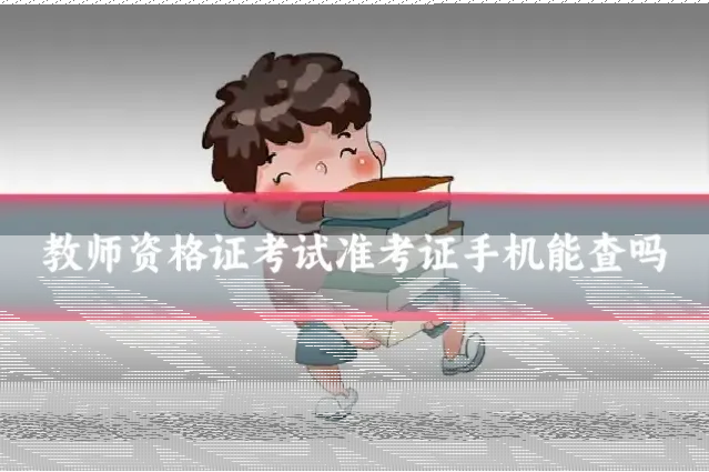 教师资格证考试准考证手机能查吗