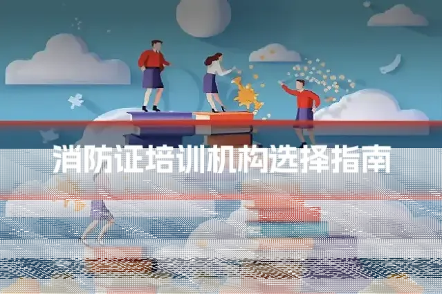 消防证培训机构选择指南