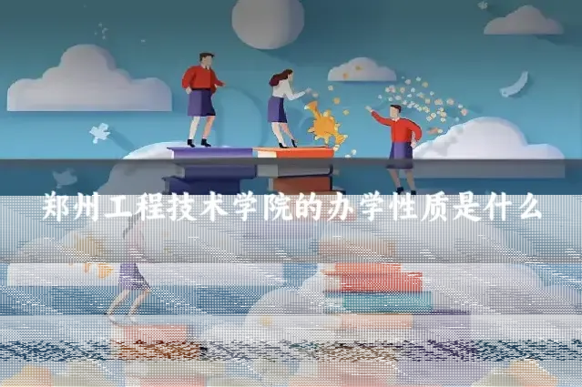郑州工程技术学院的办学性质是什么