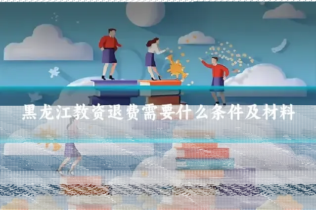 黑龙江教资退费需要什么条件及材料