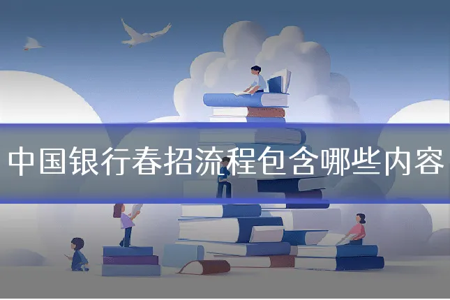 中国银行春招流程包含哪些内容