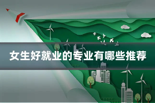 女生好就业的专业有哪些推荐