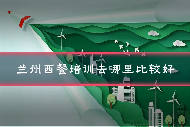 兰州西餐培训去哪里比较好