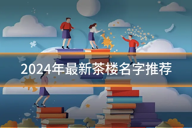 2024年最新茶楼名字推荐