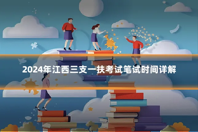 2024年江西三支一扶考试笔试时间详解