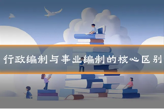 行政编制与事业编制的核心区别