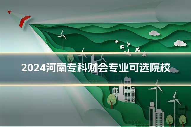 2024河南专科财会专业可选院校
