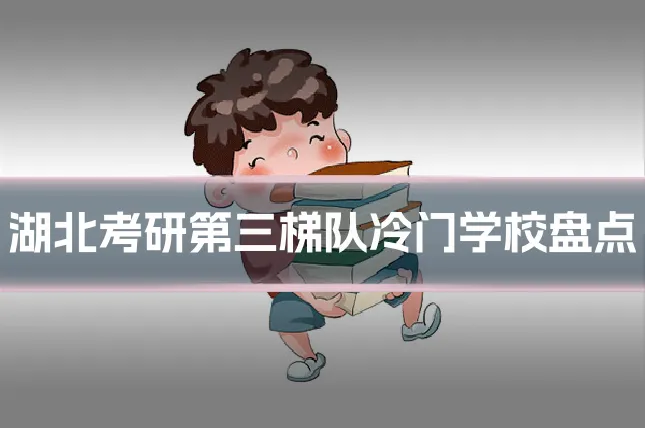 湖北考研第三梯队冷门学校盘点