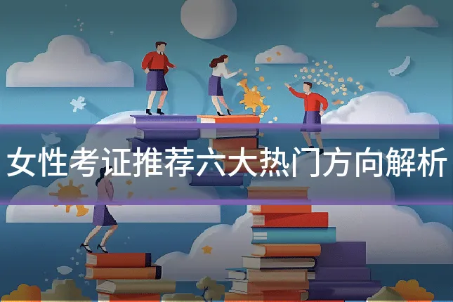 女性考证推荐六大热门方向解析