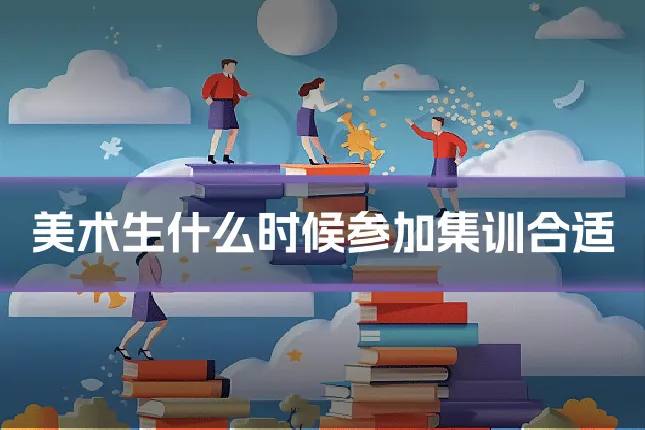 美术生什么时候参加集训合适