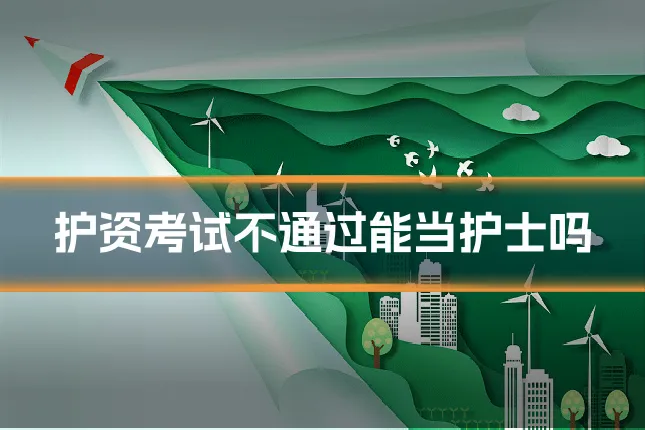 护资考试不通过能当护士吗