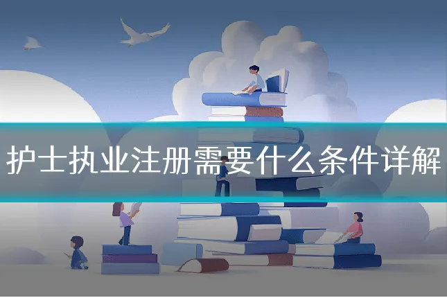 护士执业注册需要什么条件详解