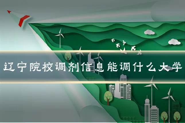 辽宁院校调剂信息能调什么大学