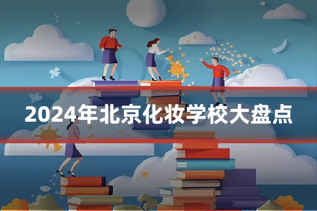2024年北京化妆学校大盘点