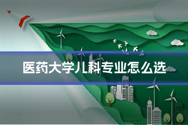 医药大学儿科专业怎么选
