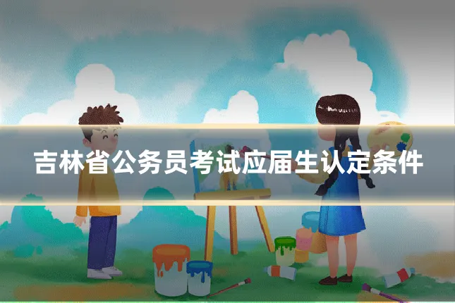 吉林省公务员考试应届生认定条件