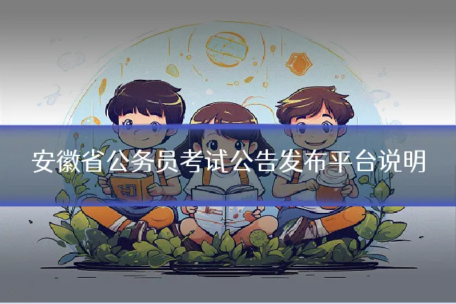 安徽省公务员考试公告发布平台说明