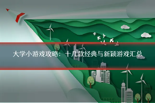 大学小游戏攻略：十几款经典与新颖游戏汇总