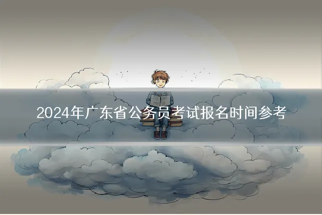 2024年广东省公务员考试报名时间参考