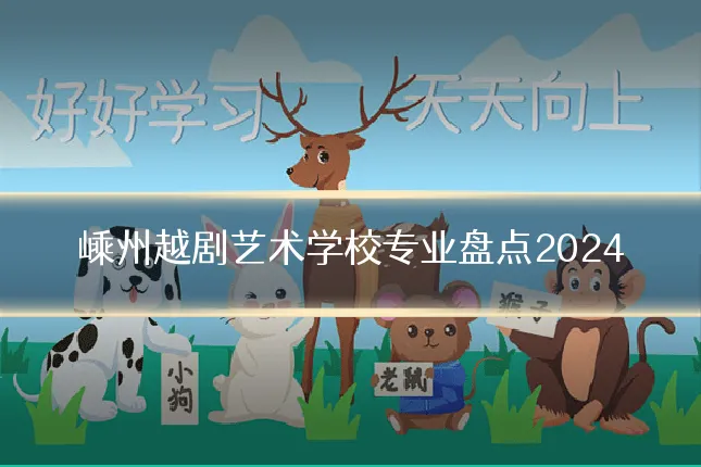 嵊州越剧艺术学校专业盘点2024