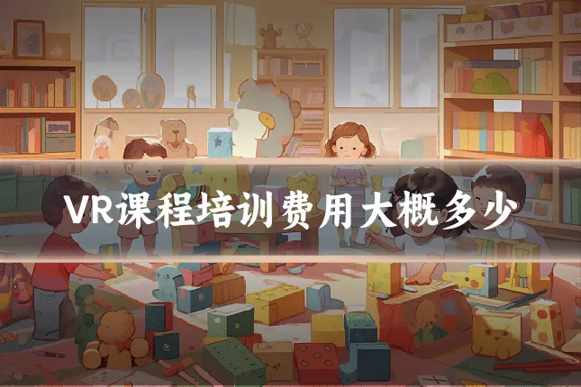 VR课程培训费用大概多少
