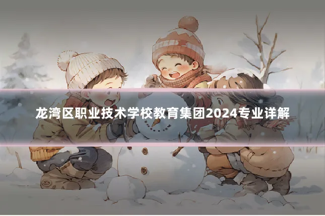龙湾区职业技术学校教育集团2024专业详解