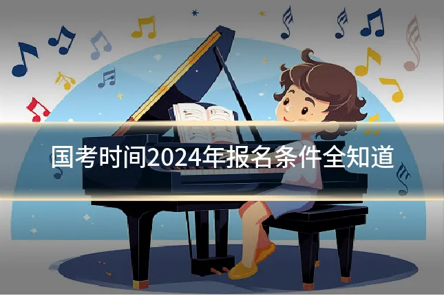 国考时间2024年报名条件全知道