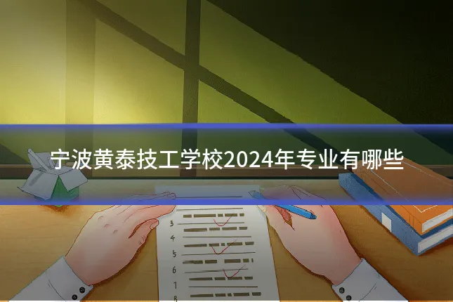 宁波黄泰技工学校2024年专业有哪些